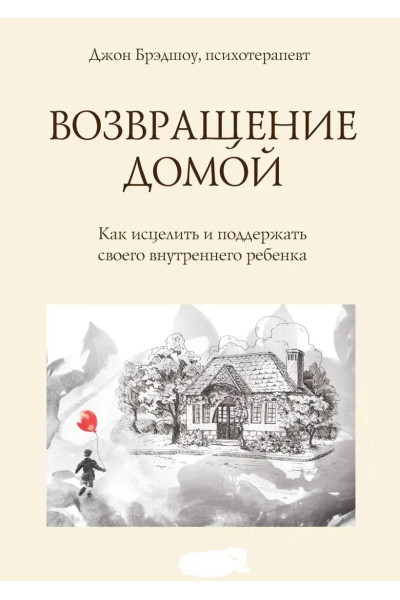 Возвращение домой. Как исцелит и поддержать своего внутреннего ребенка. Джон Брэдшоу (мягкая обл.)